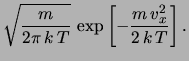 $\displaystyle \frac{1}{\sqrt{2\pi\, \frac{k\, T}{m}}}
\,\exp{\left[-\frac{v_x^2}{2\, \frac{k\, T}{m}}\right]}$