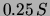 $ 0.25\,S$