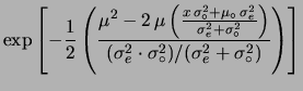 $\displaystyle \exp\left[-\frac{1}{2}\left(
\frac{-2\,\mu\,x\sigma_\circ^2+\mu^2...
...mu_\circ\sigma_e^2+\mu^2\sigma_e^2
}
{\sigma_e^2+\sigma_\circ^2}
\right)\right]$