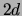 $ 2d$