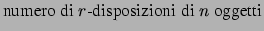 $\displaystyle \mbox{numero di $r$-disposizioni di $n$\ oggetti}$