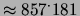 $ \approx 857^\cdot181$