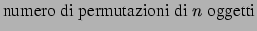 $\displaystyle \mbox{numero di permutazioni di $n$\ oggetti}$