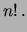 $\displaystyle n!\,.$