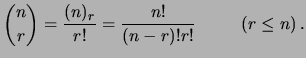 $\displaystyle \binom{n}{r} = \frac{(n)_r}{r!} = \frac{n!}{(n-r)!r!} \hspace{1.0 cm}(r\le n)\,.$