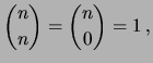 $\displaystyle \binom{n}{n}=\binom{n}{0}=1\,,$