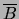 $ A\cup \overline{A}$