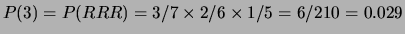 $ P(2) = P(RRN) + P(RNR) + P(NRR) = 3/7 \times 2/6 \times 4/5 +
3/7 \times 4/6 \times 2/5 + 4/7 \times 3/6 \times 2/5 = 72/210 = 0.343$