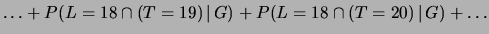 $\displaystyle P(L=18\cap (\ldots \cup T=19 \cup T=20, \cup \ldots)\,\vert\,G)$