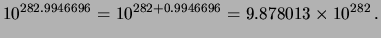 $\displaystyle 10^{282.9946696} =
10^{282+0.9946696} = 9.878013\times 10^{282}\,.$