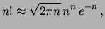 $\displaystyle n! \approx \sqrt{2\pi n}\, n^n\,e^{-n}\,,$