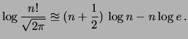 $\displaystyle \log{\frac{n!}{\sqrt{2\pi}}} \approxeq (n+\frac{1}{2})\, \log{n} -n\log{e}\,.$