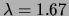 $ r=1.67$