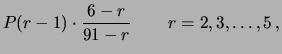 $\displaystyle P(r-1)\cdot\frac{6-r}{91-r} \hspace{0.8 cm} r=2, 3, \ldots, 5\,,$