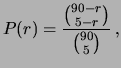 $\displaystyle P(r) = \frac{\binom{90-r}{5-r}} {\binom{90}{5}}\,,$