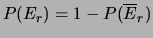 $\displaystyle P(E_r) = 1 - P(\overline{E}_r)$