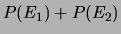 $ P(E_1)+P(E_2)$