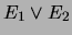 $ E_1 \vee E_2$