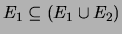$ E_1 \subseteq (E_1\cup E_2)$