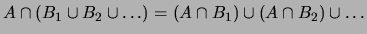 $ A\cap(B_1\cup B_2 \cup \ldots ) =
(A\cap B_1)\cup (A\cap B_2)\cup \ldots $
