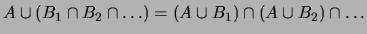 $ A\cup(B_1\cap B_2\cap \ldots) =
(A\cup B_1)\cap (A\cup B_2)\cap \ldots $