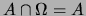 $ A \cap \Omega = A $