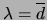 $ \lambda =\overline {d}$
