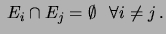 $\displaystyle \ E_i\cap E_j =\emptyset \ \ \ \forall i\ne j\,.$
