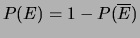 $ P(E) = 1 - P(\overline E) $