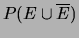 $\displaystyle P(E\cup \overline{E})$