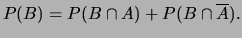 $\displaystyle P(B) = P(B\cap A) + P(B\cap \overline{A}).$