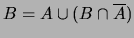 $\displaystyle B = A \cup(B \cap \overline{A})$