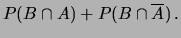 $\displaystyle P(B\cap A) + P(B\cap \overline{A})\,.$