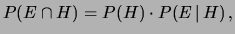 $\displaystyle P(E\cap H) = P(H)\cdot P(E\,\vert\,H)\,,$