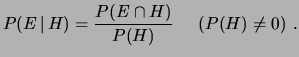 $\displaystyle P(E\,\vert\,H) = \frac{P(E\cap H)}{P(H)}\ \ \ \ \ \left(P(H)\ne 0 \right)\,.$