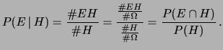 $\displaystyle P(E\,\vert\,H) = \frac{\char93 EH}{\char93 H} = \frac{ \frac{\cha...
...r93 \Omega} } { \frac{\char93 H}{\char93 \Omega} } = \frac{P(E\cap H)}{P(H)}\,.$