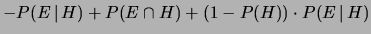 $\displaystyle -P(E\,\vert\,H) + P(E\cap H) + (1-P(H))\cdot P(E\,\vert\,H)$