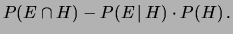 $\displaystyle P(E\cap H) - P(E\,\vert\,H)\cdot P(H)\,.$