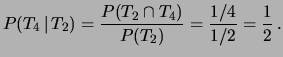 $\displaystyle P(T_4\,\vert\,T_2)= \frac{P(T_2\cap T_4)}{P(T_2)}= \frac{1/4}{1/2}=
\frac{1}{2}\,.$