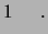 $\displaystyle 1 \hspace{0.5 cm}\,.$