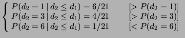 $\displaystyle \left\{\! \begin{array}{l}
P(d_2=1\,\vert\,d_2\le d_1) = 6/21 \hs...
..._2=6\,\vert\,d_2\le d_1) = 1/21 \hspace{0.87 cm}[< P(d_2=6)]
\end{array}\right.$