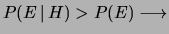 $ P(E\,\vert\,H) > P(E) \longrightarrow$