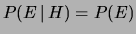 $ P(E\,\vert\,H) = P(E)$