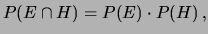 $\displaystyle P(E\cap H) = P(E)\cdot P(H)\,,$