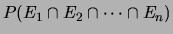 $\displaystyle P(E_1 \cap E_2 \cap \cdots \cap E_n)$