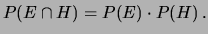 $\displaystyle P(E\cap H)=P(E)\cdot P(H)\,.$