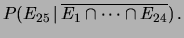 $\displaystyle P(E_{25}\,\vert\,\overline{E_1\cap\cdots
\cap E_{24}})\,.$