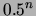 $ 0.5^n$