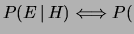 $\displaystyle P(E\,\vert\,H) \Longleftrightarrow P($