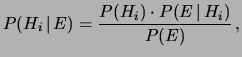 $\displaystyle P(H_i\,\vert\, E) = \frac{P(H_i)\cdot P(E\,\vert\, H_i)}{P(E)}\,,$